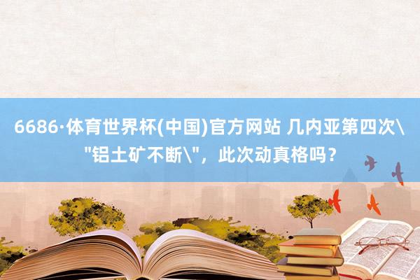 6686·体育世界杯(中国)官方网站 几内亚第四次