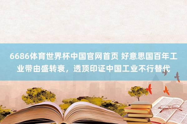 6686体育世界杯中国官网首页 好意思国百年工业带由盛转衰，透顶印证中国工业不行替代