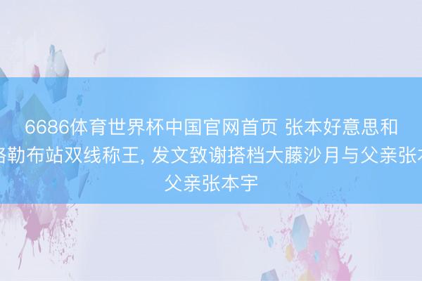 6686体育世界杯中国官网首页 张本好意思和萨格勒布站双线称王， 发文致谢搭档大藤沙月与父亲张本宇
